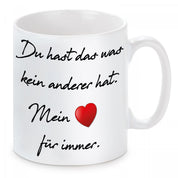 Tasse mit Motiv - Du hast das was kein anderer hat. Mein ♥ für immer.