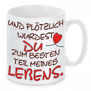 Tasse mit Motiv - Und plötzlich wurdest Du zum besten Teil meines Lebens