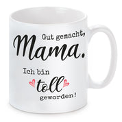 Tasse mit Motiv - Gut gemacht, Mama. Ich bin toll geworden!