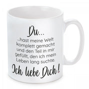 Tasse mit Motiv - Du hast meine Welt komplett gemacht und den Teil in mir gefüllt, den ich mein Leben lang suchte. Ich liebe Dich!