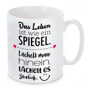 Tasse mit Motiv - Das Leben ist wie ein Spiegel. Lächelt man hinein, lächelt es zurück