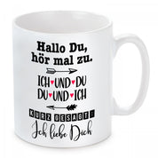 Tasse mit Motiv - Hallo Du, hör mal zu. Ich und Du-Du und Ich kurz gesagt: Ich liebe Dich