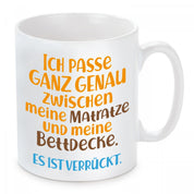 Tasse mit Motiv - Ich passe ganz genau zwischen meine Matratze und meine Bettdecke. Es ist verrückt