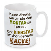 Tasse mit Motiv - Keine Ahnung, warum alle den Montag so hassen. Der Dienstag ist doch genauso kacke!