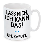 Tasse mit Motiv - Lass mich, ich kann das! Oh. Kaputt.