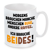 Tasse mit Motiv - Morgens brauchen manche Menschen Ruhe, andere Kaffee. Ich brauche beides!