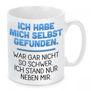 Tasse mit Motiv - Ich habe mich selbst gefunden. War gar nicht so schwer , ich stand nur neben mir