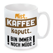 Tasse mit Motiv - Mist. Kaffee kaputt. Bin immer noch müde!