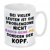 Tasse mit Motiv - Bei vielen Leuten ist die Problemzone nicht Bauch Beine Po sondern der Kopf