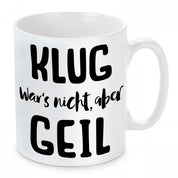 Tasse mit Motiv - Klug war´s nicht, aber geil