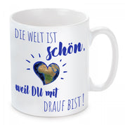 Tasse mit Motiv - Die Welt ist schön, weil Du mit drauf bist!