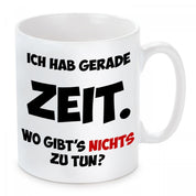 Tasse mit Motiv - Ich habe gerade Zeit. Wo gibt´s nichts zu tun?