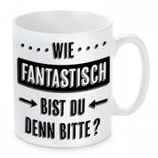 Tasse mit Motiv - Wie fantastisch bist du denn bitte?