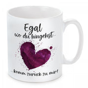Tasse mit Motiv - Egal wo du hingehst...komm zurück zu mir!