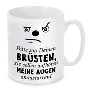 Tasse mit Motiv - Bitte sag Deinen Brüsten, sie sollen aufhören meine Augen anzustarren!