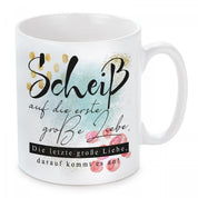 Tasse mit Motiv - Scheiß auf die erste große Liebe. Die letzte große Liebe, darauf kommt es an!