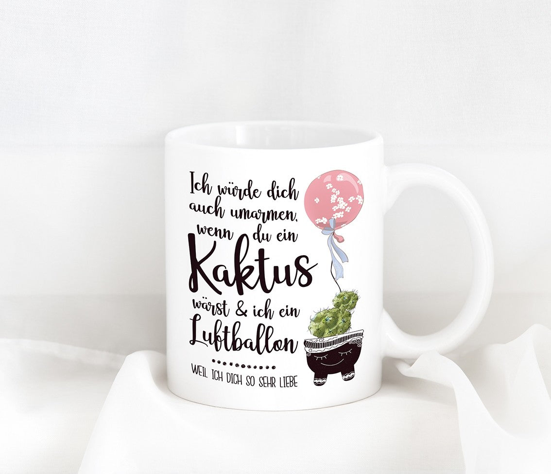 Tasse mit Motiv - Ich würde dich auch umarmen, wenn du ein Kaktus wärst & ich ein Luftballon