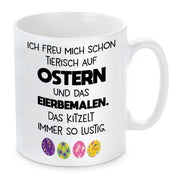 Tasse mit Motiv - Ich freue mich schon tierisch auf Ostern und das Eierbemalen. Das kitzelt immer so lustig.