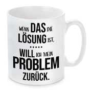 Tasse mit Motiv - Wenn das die Lösung ist, will ich mein Problem zurück