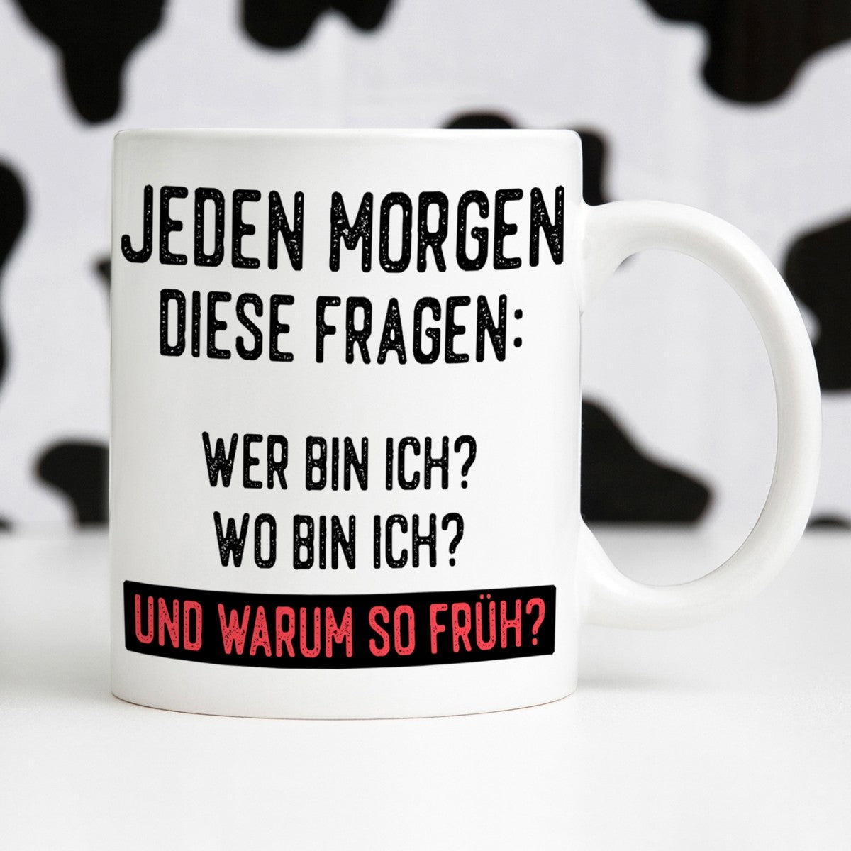 Tasse mit Motiv - Jeden Morgen diese Frage: Wer bin ich? Wo bin ich? Und warum so früh?