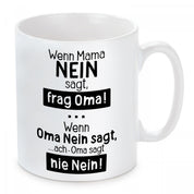 Tasse mit Motiv - Wenn Mama Nein sagt, frag Oma! Wenn Oma Nein sagt, ach Oma sagt nie Nein!