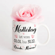 Tasse mit Motiv - Muttertag ist vom 01.01. bis 31.12. Danke, Mama!