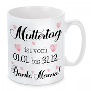 Tasse mit Motiv - Muttertag ist vom 01.01. bis 31.12. Danke, Mama!