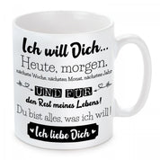 Tasse mit Motiv - Ich will dich...Heute, morgen, nächste Woche, nächsten Monat, nächstes Jahr und für den Rest meines Lebens!