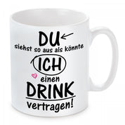 Tasse mit Motiv - Du siehst so aus als könnte ich einen Drink vertragen!