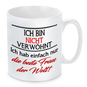 Tasse mit Motiv - Ich bin nicht verwöhnt ich habe einfach nur die beste Frau der Welt