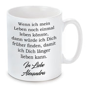 personalisierte Tasse  - Wenn ich mein Leben noch einmal leben könnte, dann würde ich dich früher finden... "Wunschname"