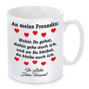 Tasse mit Motiv - An meine Freundin: Wohin du gehst, dahin gehe auch ich, und wo Du bleibst, da bleibe ich auch.