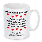 Tasse mit Motiv - An meinen Freund: Wohin du gehst, dahin gehe auch ich, und wo Du bleibst, da bleibe ich auch.