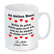 Tasse mit Motiv - An meinen Mann: Wohin du gehst, dahin gehe auch ich, und wo Du bleibst, da bleibe ich auch.