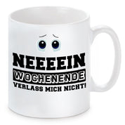 Tasse mit Motiv - Neeeein Wochenende verlass mich nicht!