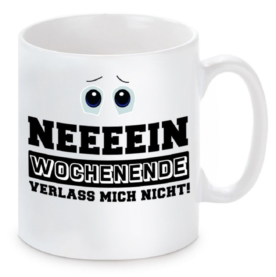 Tasse mit Motiv - Neeeein Wochenende verlass mich nicht!