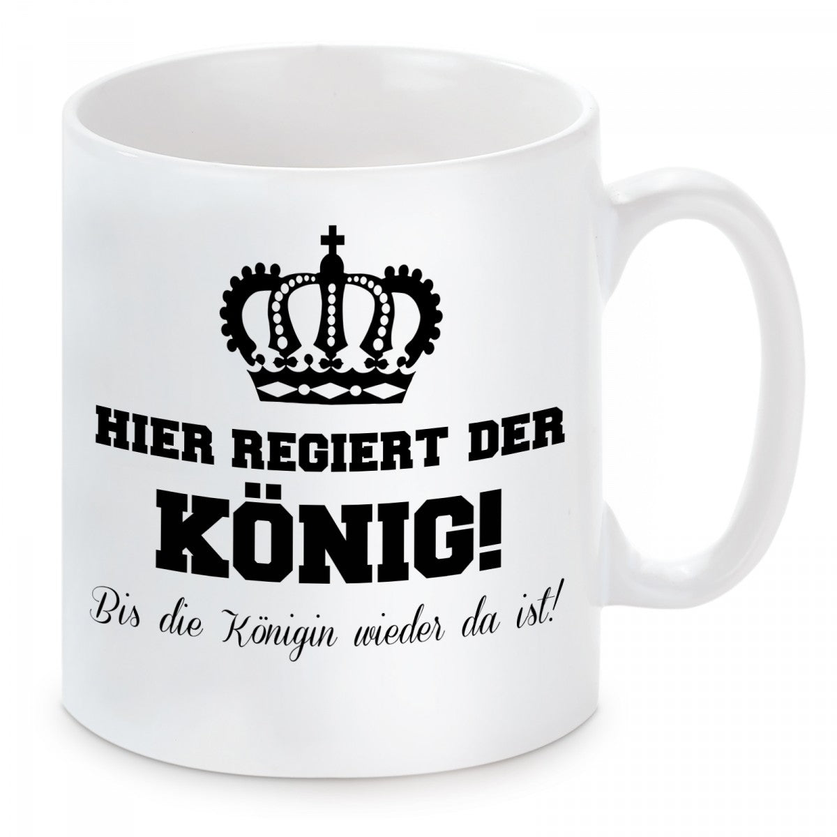 Tasse mit Motiv - Hier regiert der König! Bis die Königin wieder da ist!