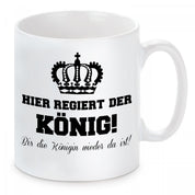 Tasse mit Motiv - Hier regiert der König! Bis die Königin wieder da ist!