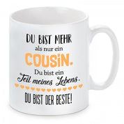 Tasse mit Motiv - Du bist mehr als nur ein Cousin. Du bist ein Teil meines Lebens. Du bist der Beste!