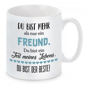 Tasse mit Motiv - Du bist mehr als nur ein Freund. Du bist ein Teil meines Lebens. Du bist der Beste!