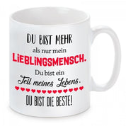 Tasse mit Motiv - Du bist mehr als nur ein Lieblingsmensch. Du bist ein Teil meines Lebens. Du bist die Beste!