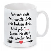 Tasse mit Motiv - Ich sah dich. Ich wollte dich. Ich bekam dich. Und jetzt...Lasse ich dich nie wieder los!