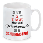 Tasse mit Motiv - Die ersten fünf Tage nach dem Wochenende sind die schlimmsten!