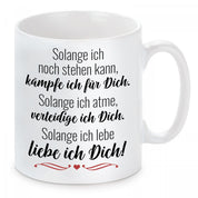 Tasse mit Motiv - Solange ich noch stehen kann, kämpfe ich für dich. Solange ich atme, verteidige ich Dich.