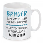 Tasse mit Motiv - Bruder egal was im Leben auf dich zukommt. Wenigstens hast du keine hässliche Schwester!