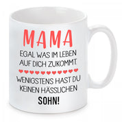Tasse mit Motiv - Mama egal was im Leben auf dich zukommt. Wenigstens hast du keinen hässlichen Sohn!