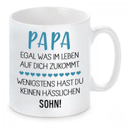 Tasse mit Motiv - Papa egal was im Leben auf dich zukommt. Wenigstens hast du keinen hässlichen Sohn!