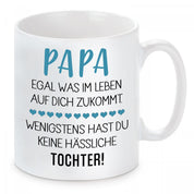 Tasse mit Motiv - Papa egal was im Leben auf dich zukommt. Wenigstens hast du keine hässliche Tochter!