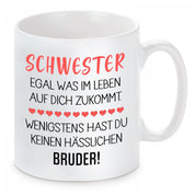 Tasse mit Motiv - Schwester egal was im Leben auf dich zukommt. Wenigstens hast du keinen hässlichen Bruder!