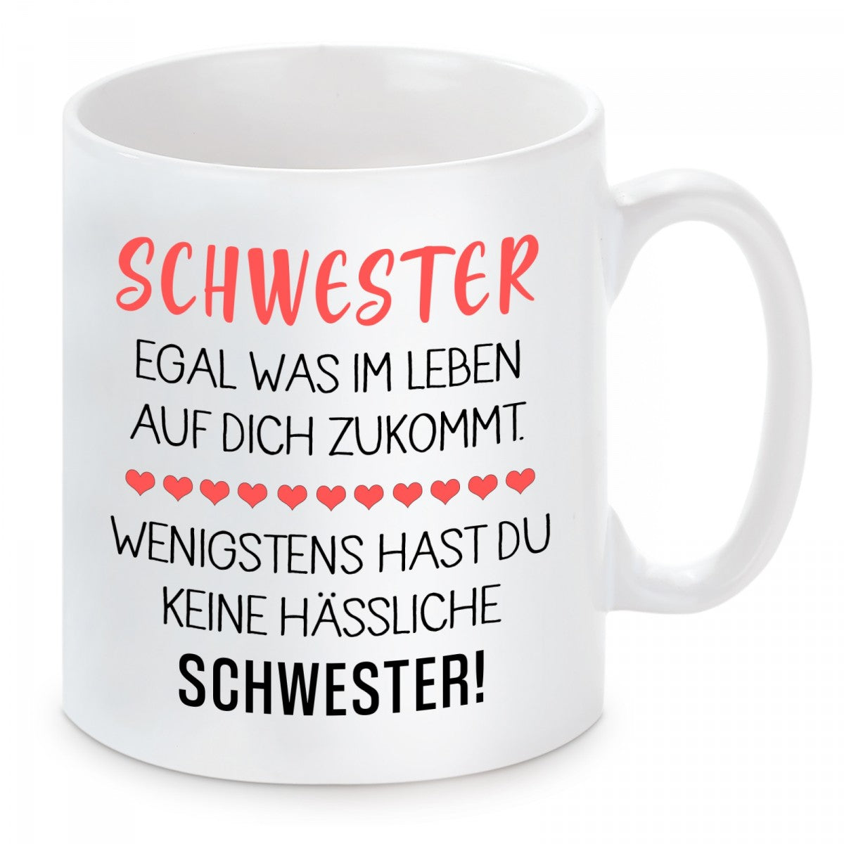 Tasse mit Motiv - Schwester egal was im Leben auf dich zukommt. Wenigstens hast du keine hässliche Schwester